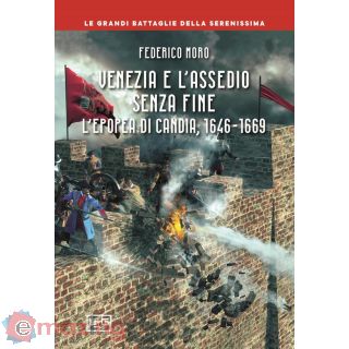 Venezia e L'assedio Senza Fine. L'epopea di Candia, 1646-1669