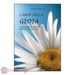 L' Arte della Gioia. Come Imparare a Essere Felici in Dieci Giorni