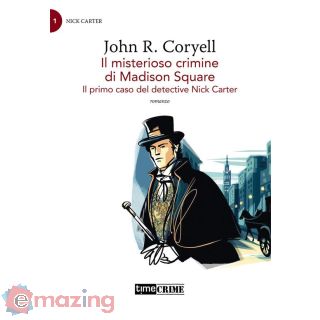 Il Misterioso Crimine di Madison Square. Il Primo Caso del Detective Nick Carter. Vol. 1