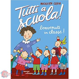 Benvenuti in classe! Tutti a scuola! Ediz. a colori