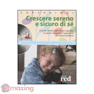 Crescere Sereno e Sicuro di Sé. Coccole, Favole e Altri Riti per Superare La Paure e Accrescere L'autostima del Nostro Bambino. con Cd Audio
