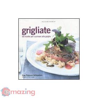 Grigliate. 30 Ricette per Cucinare Alla Griglia