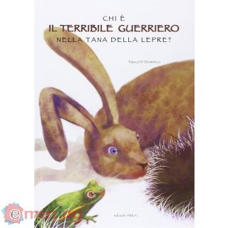 Chi è il terribile guerriero nella tana della lepre? Ediz. illustrata