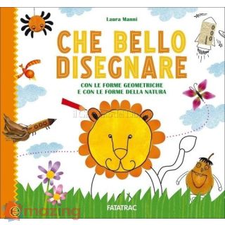 Che bello disegnare. Con le forme geometriche e con le forme della natura