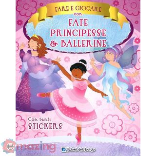 Fare e Giocare con Fate, Principesse e Ballerine. con Adesivi