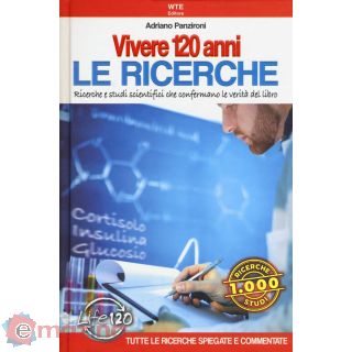 Vivere 120 anni. Le ricerche. Ricerche e studi scientifici che confermano le verità del libro