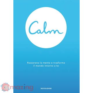 Calm. Rasserena La Mente e Trasforma Il Mondo Attorno a Te