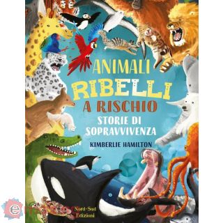 Animali Ribelli a Rischio. Ediz. a Colori
