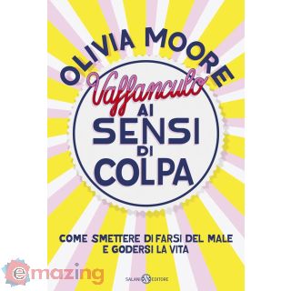 Vaffanculo Ai Sensi di Colpa. Come Smettere di Farsi del Male e Godersi La Vita
