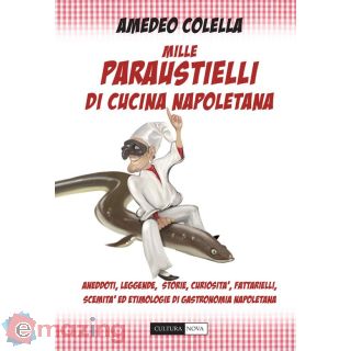 Mille Paraustielli di Cucina Napoletana. Aneddoti, Storie, Leggende, Curiosità, Fattarielli, Scemità ed Etimologie di Gastronomia Napoletana