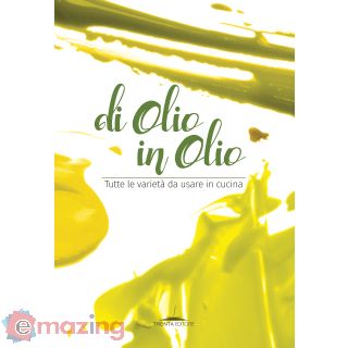 Di olio in olio. Tutte le varietà da usare in cucina