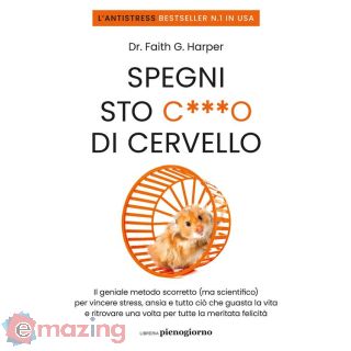Spegni Sto C***o di Cervello. Il Geniale Metodo Scorretto (ma Scientifico) per Vincere Stress, Ansia e Tutto Ciò Che Ti Guasta La Vita e Ritrovare una Volta per Tutte La Meritata Felicità