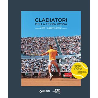 Gladiatori della terra rossa. Roma e il grande tennis. Storia degli Internazionali d'Italia