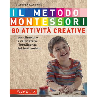 Il metodo Montessori a casa tua. 80 attività creative. Per stimolare e valorizzare l'intelligenza del tuo bambino